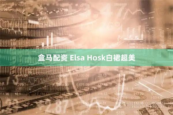 盒马配资 Elsa Hosk白裙超美