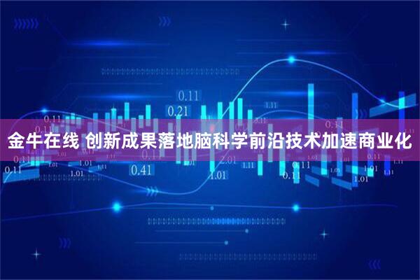 金牛在线 创新成果落地　脑科学前沿技术加速商业化