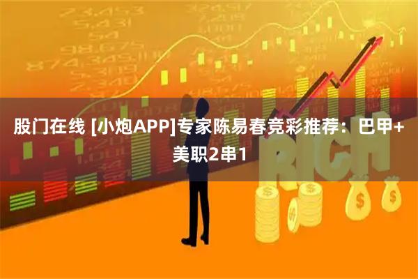 股门在线 [小炮APP]专家陈易春竞彩推荐：巴甲+美职2串1